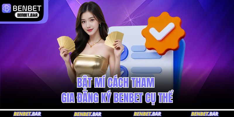 Bật mí cách tham gia đăng ký BENBET cụ thể