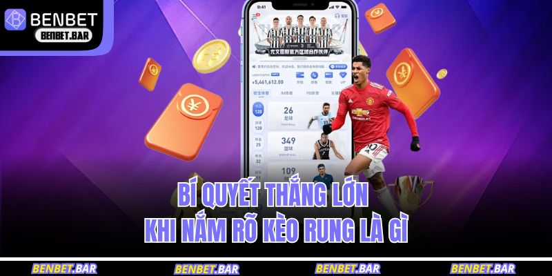 Kèo Rung Là Gì? Cập Nhật Kiến Thức Khi Trải Nghiệm 4 Bí quyết thắng lớn khi nắm rõ kèo rung là gì