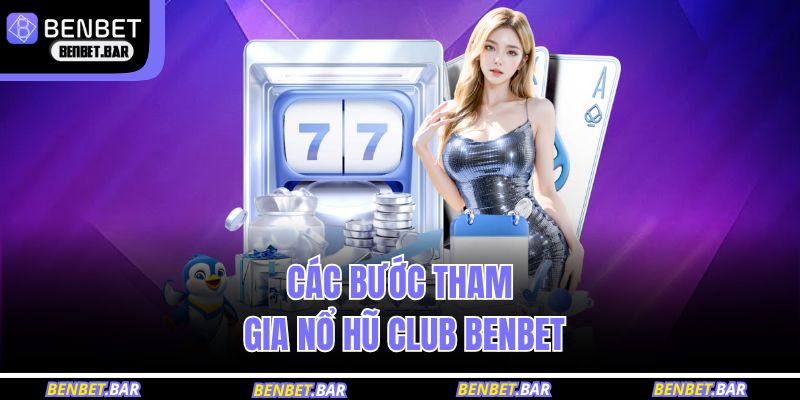 Các bước tham gia nổ hũ club BENBET