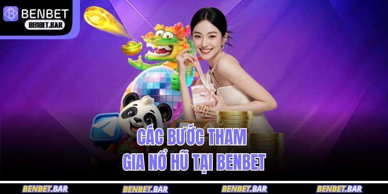 Các bước tham gia nổ hũ tại BENBET