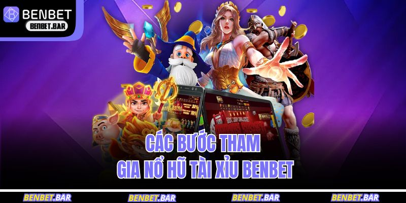 Các bước tham gia nổ hũ tài xỉu BENBET