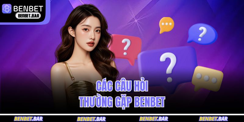 Các câu hỏi thường gặp BENBET 