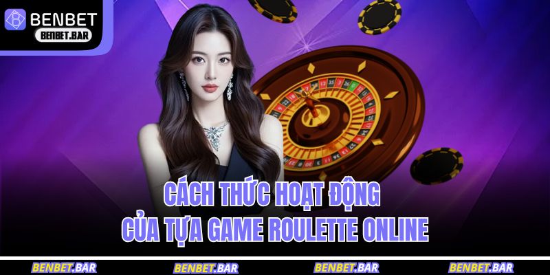 Cách thức hoạt động của tựa game roulette online