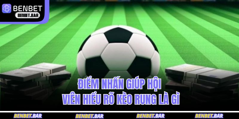 Kèo Rung Là Gì? Cập Nhật Kiến Thức Khi Trải Nghiệm 2 Điểm nhấn giúp hội viên hiểu rõ kèo rung là gì