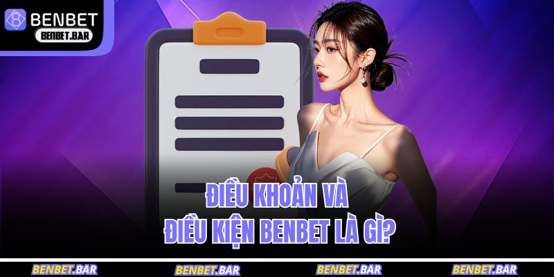 Điều khoản và điều kiện BENBET là gì?