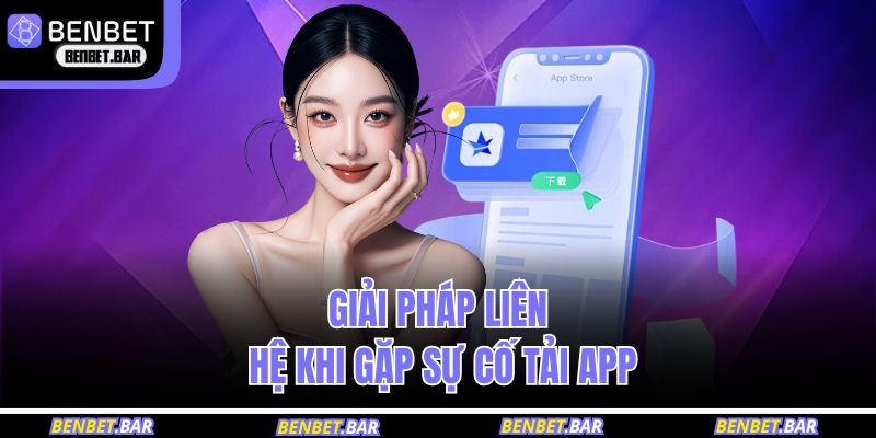 Tải App BENBET – Trải Nghiệm Cá Cược Đỉnh Cao Trên Di Động 4 Giải pháp liên hệ khi gặp sự cố tải app
