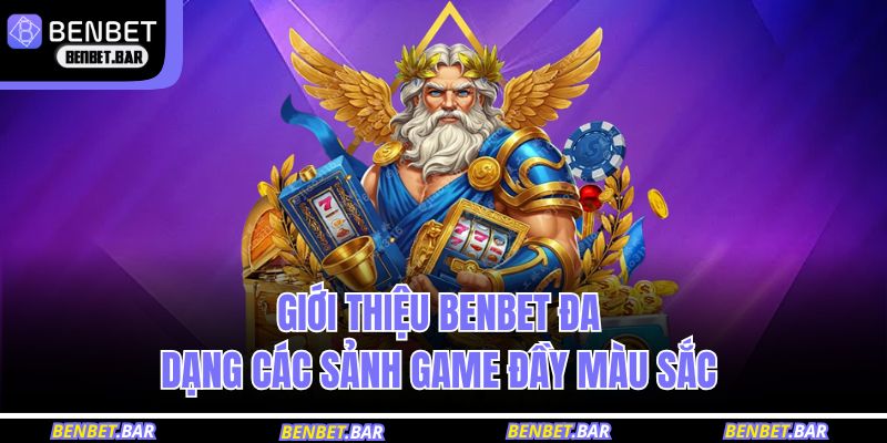 Giới thiệu BENBET đa dạng các sảnh game đầy màu sắc 
