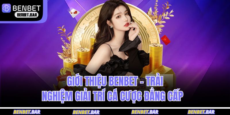 Giới thiệu BENBET – Thiên đường giải trí đa dạng và đẳng cấp