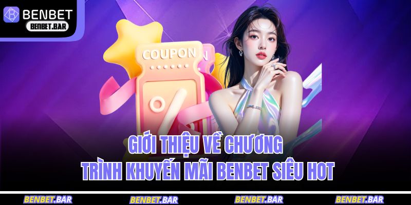 Giới thiệu về chương trình khuyến mãi BENBET siêu hot