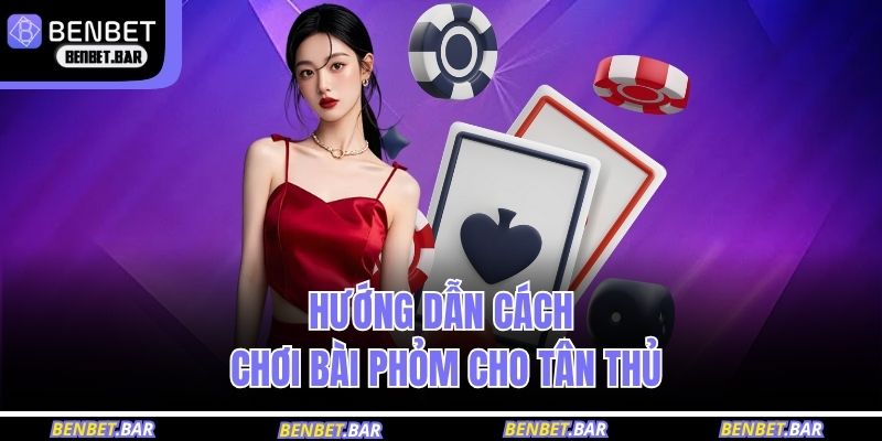 Hướng dẫn cách chơi bài phỏm cho tân thủ