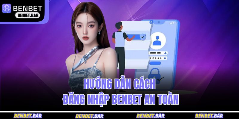 Hướng dẫn cách đăng nhập BENBET an toàn