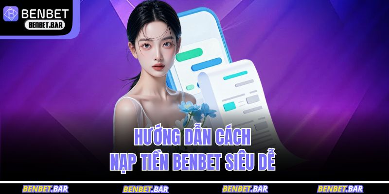 Hướng dẫn cách nạp tiền BENBET siêu dễ 
