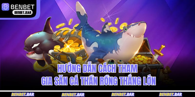 Khám Phá Thế Giới Kỳ Ảo Trong Game Bắn Cá Thần Rồng 3 Hướng dẫn cách tham gia săn cá Thần Rồng thắng lớn
