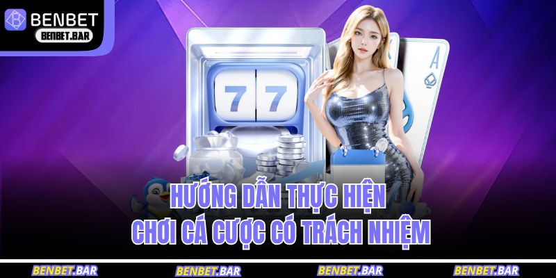 Hướng dẫn thực hiện chơi cá cược có trách nhiệm