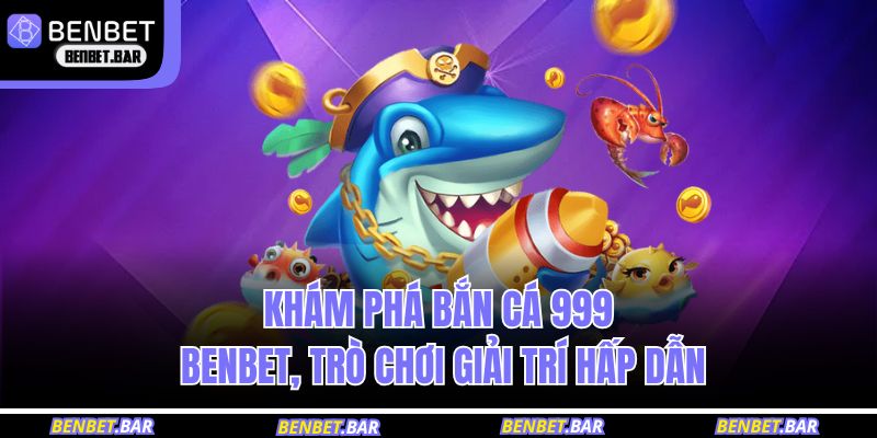 bắn cá 999 BENBET