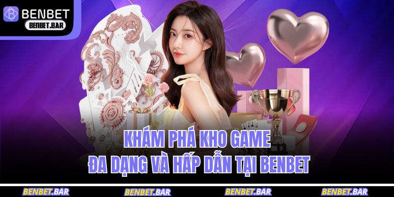 Khám phá kho game đa dạng và hấp dẫn tại BENBET