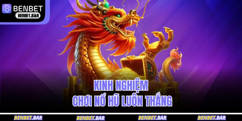 Kinh nghiệm chơi nổ hũ luôn thắng