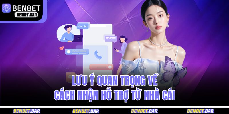 Lưu ý quan trọng về cách nhận hỗ trợ từ nhà cái 