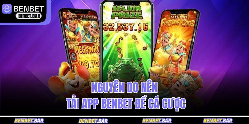 Tải App BENBET – Trải Nghiệm Cá Cược Đỉnh Cao Trên Di Động 2 Nguyên do nên tải app BENBET để cá cược