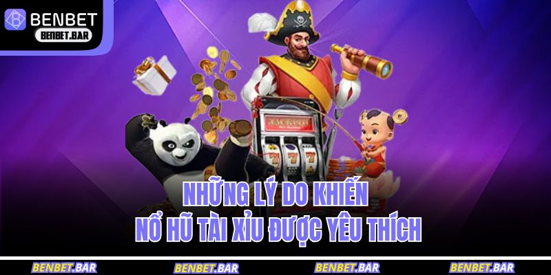 Những lý do khiến nổ hũ tài xỉu được yêu thích