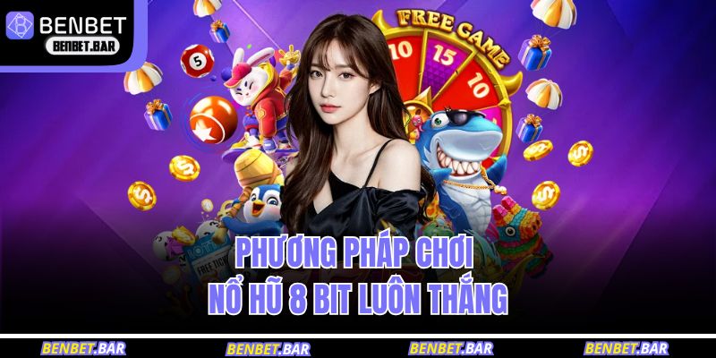 Phương pháp chơi nổ hũ 8 bit luôn thắng