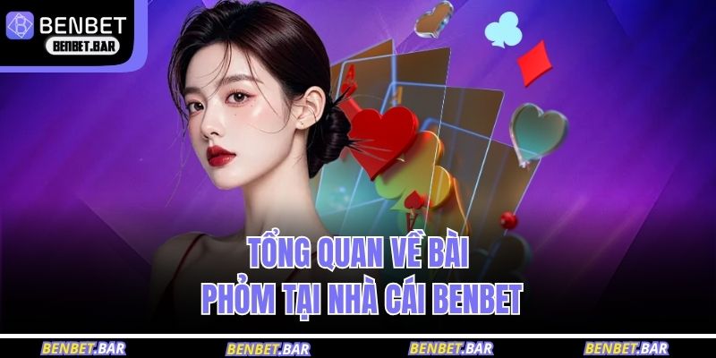 Tổng quan về bài phỏm tại nhà cái BENBET