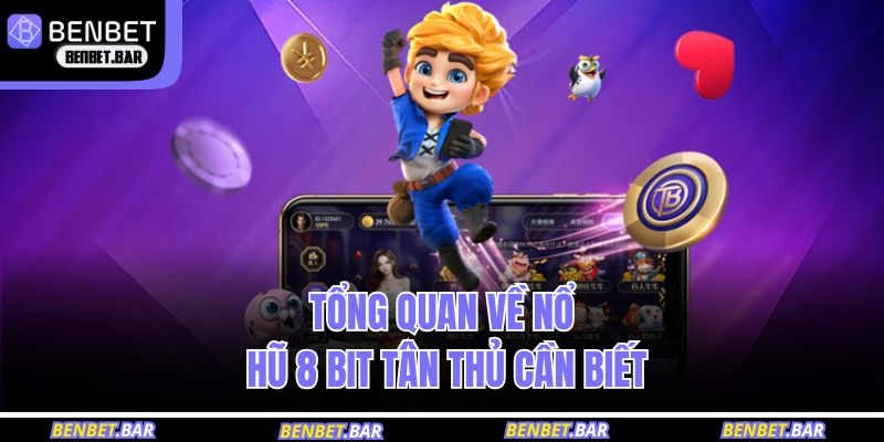 Tổng quan về nổ hũ 8 bit tân thủ cần biết