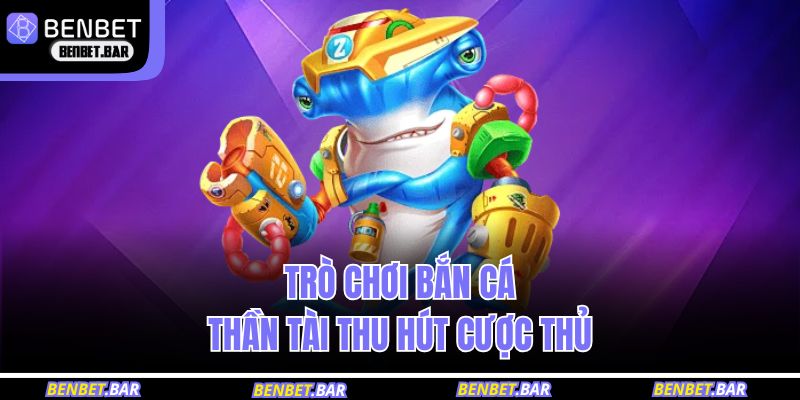 Trò chơi bắn cá Thần Tài thu hút cược thủ 