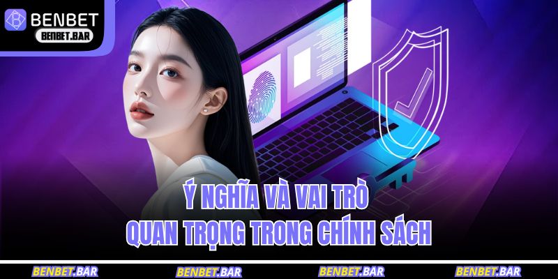 Chính Sách Bảo Mật BENBET 3 Ý nghĩa và vai trò quan trọng trong chính sách bảo mật BENBET